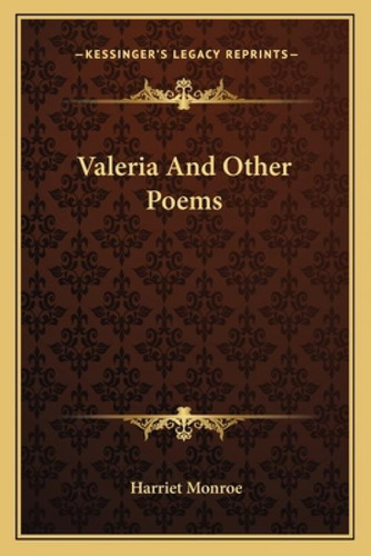 Valeria And Other Poems, De Monroe, Harriet. Kessinger's Legacy Reprints, Vol. 1. Editorial Kessinger Pub Llc, Tapa Blanda En Inglés