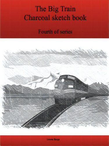 The Fourth Big Train Charcoal Sketch Book Series, De Bargo, Lonnie. Editorial Lulu Pr, Tapa Blanda En Inglés