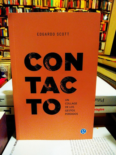 Contacto. Un Collage De Los Gestos Perdidos - Edgardo Scott