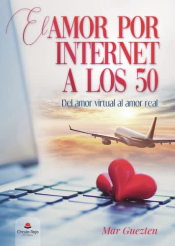 El Amor Por Internet A Los 50: Del Amor Virtual Al Amor Real