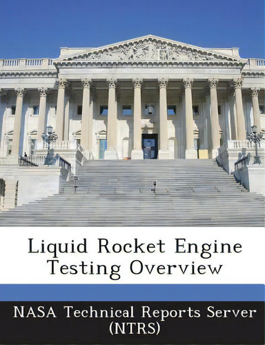 Liquid Rocket Engine Testing Overview, De Nasa Technical Reports Server (ntrs)., Vol. 1. Editorial Bibliogov, Tapa Blanda En Inglés