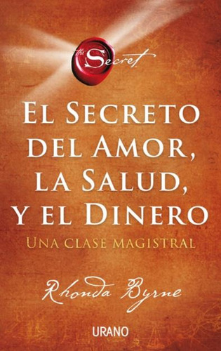 EL SECRETO DEL AMOR, LA SALUD Y EL DINERO, de Rhonda Byrne. Serie 6287632097, vol. 1. Editorial Ediciones Urano, tapa blanda, edición 2023 en español, 2023