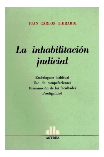 Inhabilitación Judicial Embriaguez Habitual., De Ghirardi, Juan C.. Editorial Astrea, Edición 2 En Español