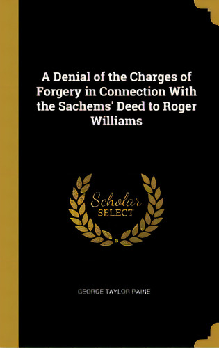 A Denial Of The Charges Of Forgery In Connection With The Sachems' Deed To Roger Williams, De Paine, George Taylor. Editorial Wentworth Pr, Tapa Dura En Inglés