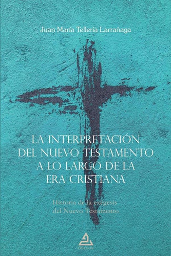 La Interpretación Del Nuevo Testamento A Lo Largo De La Era Cristiana, De Juan María Tellería Larrañaga. Editorial Editorial Delfos, Tapa Blanda En Español, 2023