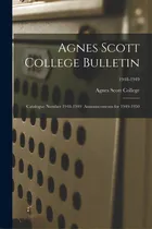 Comprar Agnes Scott College Bulletin: Catalogue Number 1948-1949 Announcements For 1949-1950; 1948-1949, De Agnes Scott College. Editorial Hassell Street Pr, Tapa Blanda En Inglés