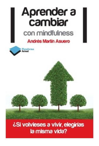 Aprende A Cambiar Con Mindfulness, De Andrés Martín Asuero. Editorial Plataforma En Español