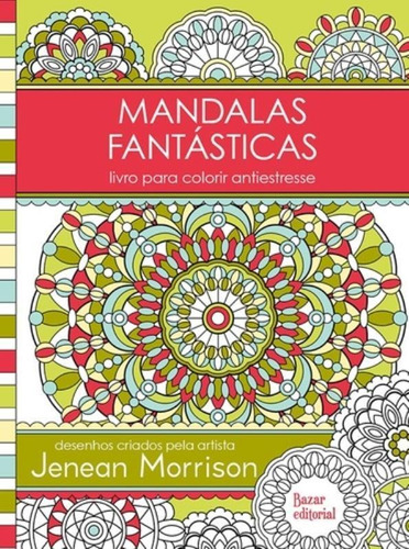 Mandalas Fantásticas, de JENEAN MORRISON. Editora Bazar Editorial, capa mole em português, 2019