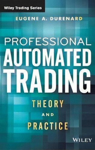 Professional Automated Trading : Theory And Practice, De Eugene A. Durenard. Editorial John Wiley & Sons Inc, Tapa Dura En Inglés