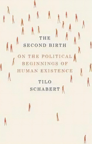 The Second Birth : On The Political Beginnings Of Human Exi, De Tilo Schabert. Editorial The University Of Chicago Press En Inglés