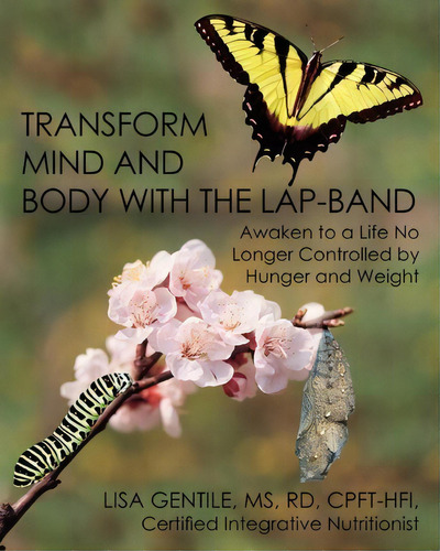 Transform Mind And Body With The Lap-band : Awaken To A Life No Longer Controlled By Hunger And W..., De Lisa Gentile. Editorial Createspace Independent Publishing Platform, Tapa Blanda En Inglés