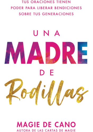 Libro: Una Madre De Rodillas: Tus Oraciones Tienen El Poder