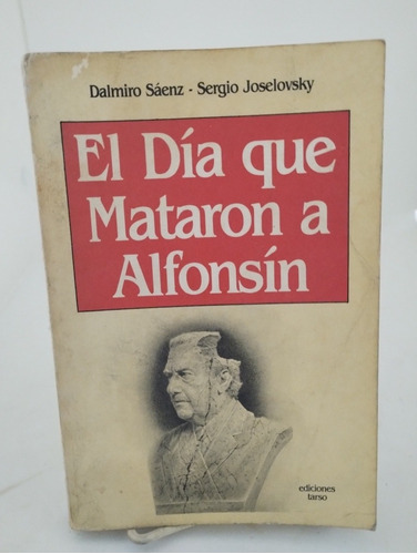 El Día Que Mataron A Alfonsín. Sáenz/ Joselovsky. (1077)