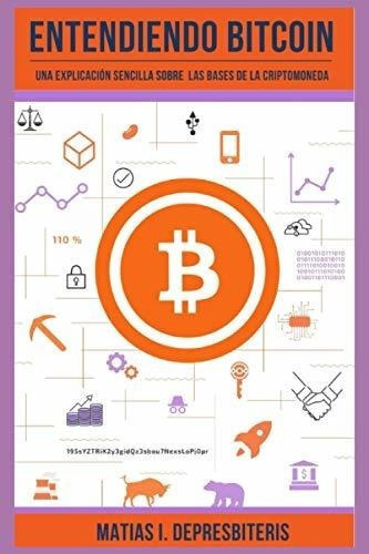 Entendiendo Bitcoin Una Explicacion Sencilla Sobre., de Depresbiteris, Matias Igna. Editorial Independently Published en español