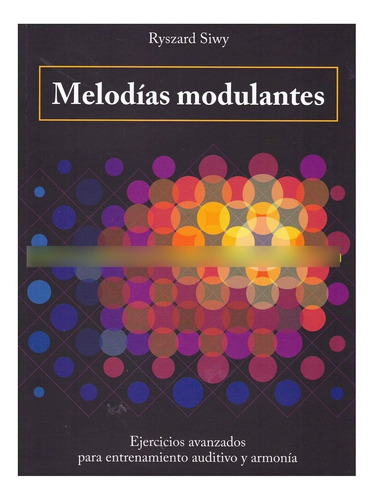 Melodias Modulantes. Ejercicios Avanzados Para Entrenamiento Auditivo Y Armonia / 2 Ed., De Siwy, Ryszard. Editorial Ryszard Siwy, Tapa Blanda En Español, 2018