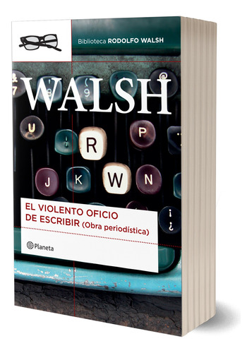 El Violento Oficio De Escribir De Rodolfo Walsh - Planeta