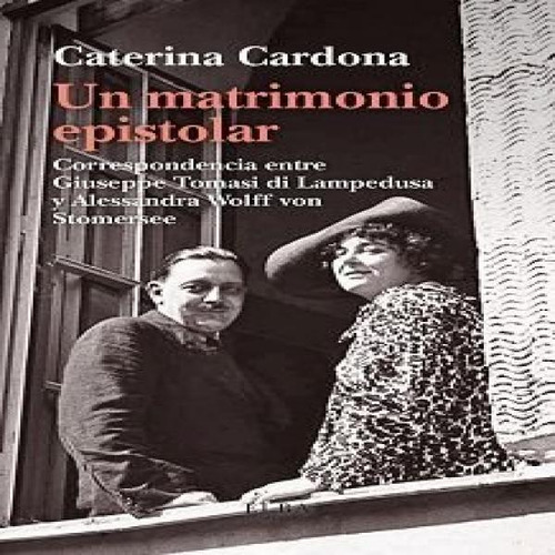 Un Matrimonio Epistolar: Correspondencia Entre Giuseppe Tomasi Di Lampedusa Y Alessandra Wolff Von Stomersee, De Cardona, Caterina. Editorial Elba, Tapa Blanda En Español, 2025