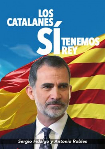 Los Catalanes Si Tenemos Rey Felipe Vi - Fidalgo Sergio Robl