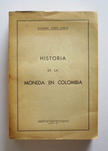 Guillermo Torres Garcia - Historia De La Moneda En Colombia 