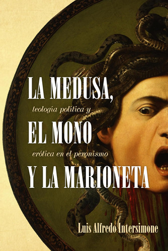 Libro: La Medusa, El Mono Y La Marioneta: Teología Política 