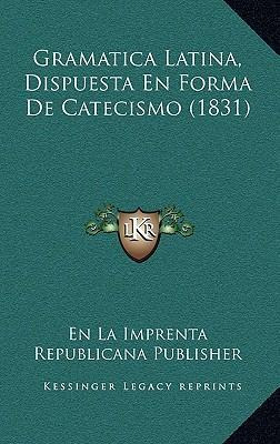 Libro Gramatica Latina, Dispuesta En Forma De Catecismo (...