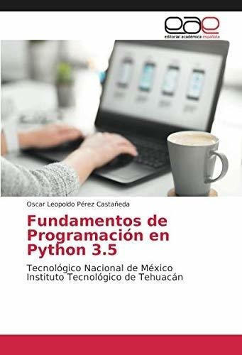Fundamentos De Programacion En Python 3.5..., De Pérez Castañeda, Oscar Leopoldo. Editorial Academica Española En Español