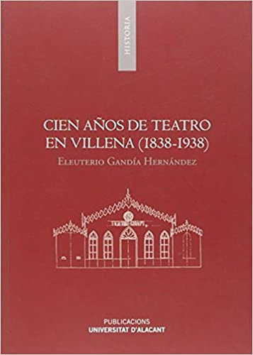 Cien Años De Teatro En Villena (1838-1938) - Gandia Hern...