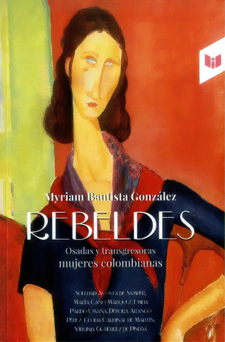 Rebeldes: Osadas y transgresoras mujeres colombianas, de Myriam Bautista González. Serie 9587576931, vol. 1. Editorial CIRCULO DE LECTORES, tapa blanda, edición 2018 en español, 2018