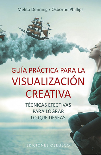 Guía práctica para la visualización creativa: Técnicas efectivas para lograr lo que deseas, de Denning, Melita. Editorial Ediciones Obelisco, tapa blanda en español, 2018