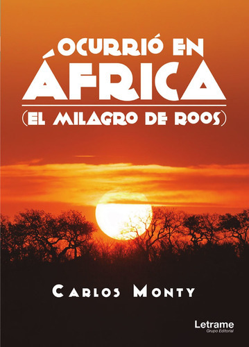Ocurrio en Africa (El milagro de Roos), de Carlos Monty. Editorial Letrame, tapa blanda en español, 2018