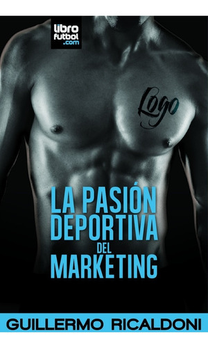 La Pasión Deportiva Del Marketing, De Guillermo Ricaldoni. Editorial .com, Tapa Blanda En Español, 2013