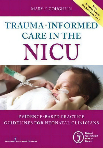 Trauma-informed Care In The Nicu : Evidenced-based Practice Guidelines For Neonatal Clinicians, De Mary E. Coughlin. Editorial Springer Publishing Co Inc, Tapa Blanda En Inglés