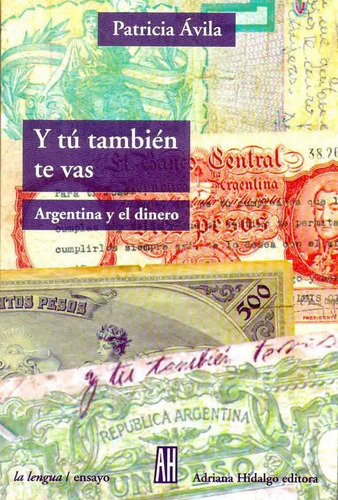 Y Tu Tambien Te Vas. Argentina Y El Dinero - Avila, Patricia