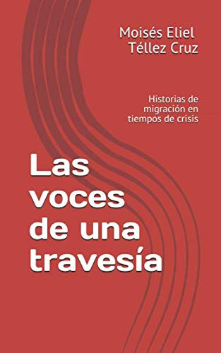 Las Voces De Una Travesia: Historias De Migracion En Tiempos