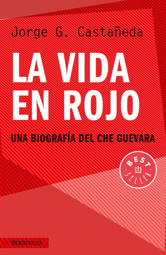 La vida en rojo: Una biografía del Che Guevara, de G. Castañeda, Jorge. Serie Bestseller Editorial Debolsillo, tapa blanda en español, 2015