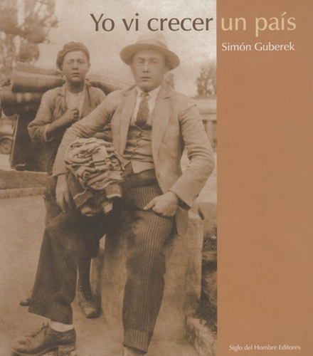 Yo Vi Crecer Un Pais, De Guberek, Simón. Editorial Siglo Del Hombre, Tapa Dura En Español, 2009