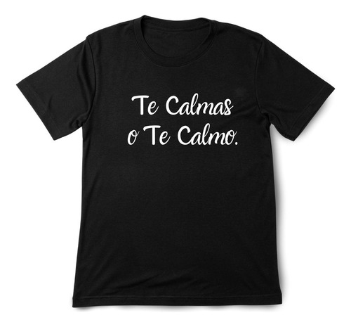 Polera Te Calmas O Te Calmo Frases 100% Algodon 