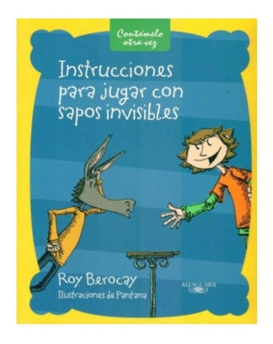 Instrucciones Para Jugar Con Sapos Invisibles, De Roy Berocay. Editorial Alfaguara En Español