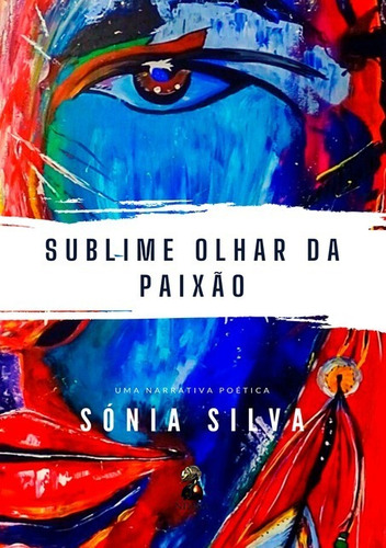 Sublime Olhar Da Paixão, De Sónia Silva. Série Não Aplicável, Vol. 1. Editora Clube De Autores, Capa Mole, Edição 1 Em Português, 2021