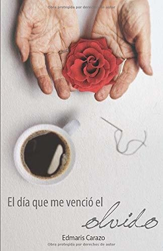 Libro : El Dia Que Me Vencio El Olvido - Edmaris, Carazo