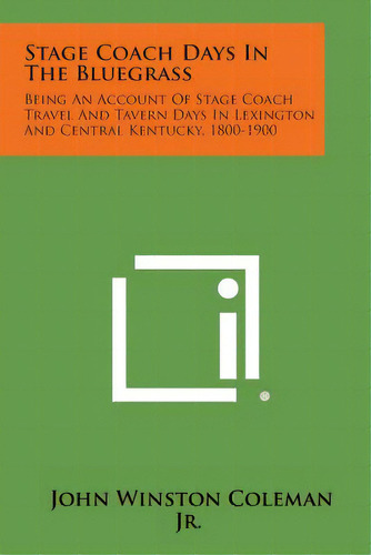 Stage Coach Days In The Bluegrass: Being An Account Of Stage Coach Travel And Tavern Days In Lexi..., De Coleman, John Winston Jr.. Editorial Literary Licensing Llc, Tapa Blanda En Inglés