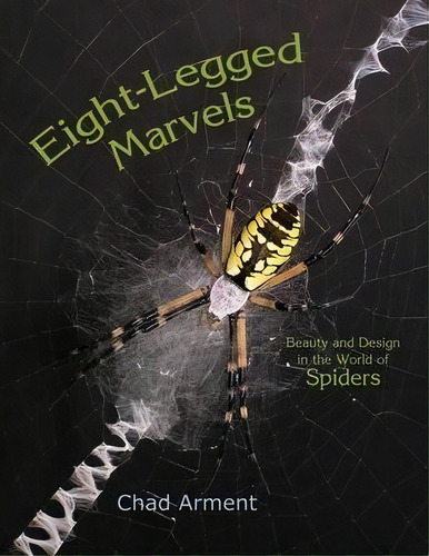 Eight-legged Marvels, De Chad Arment. Editorial Arment Biological Press, Tapa Blanda En Inglés