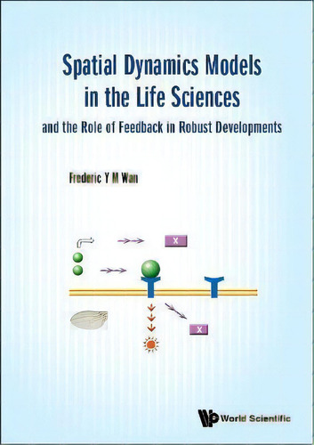 Spatial Dynamics Models In The Life Sciences And The Role Of Feedback In Robust Developments, De Frederic Y M Wan. Editorial World Scientific Publishing Co Pte Ltd, Tapa Dura En Inglés
