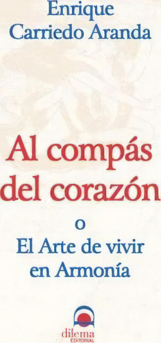 Al Compãâ¡s Del Corazãâ³n O El Arte De Vivir En Armonãâa, De Carriedo, Enrique. Editorial Editorial Dilema, Tapa Blanda En Español, 2002