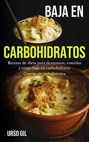 Baja En Carbohidratos: Recetas De Dieta Para Desayunos, Comi