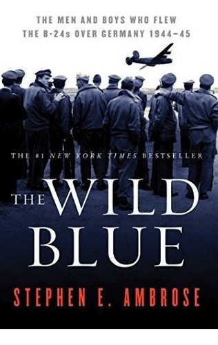 Book : The Wild Blue The Men And Boys Who Flew The B-24s...