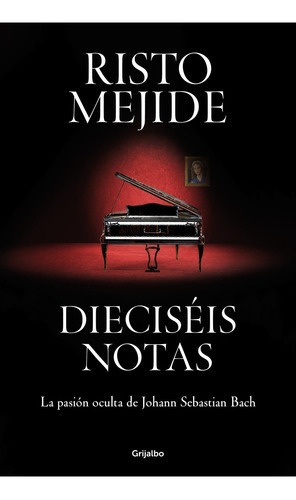 Dieciséis Notas: La Pasión Oculta De Johann Sebastian Bach, De Risto Mejide., Vol. 1.0. Editorial Grijalbo, Tapa Blanda, Edición 1.0 En Español, 2023
