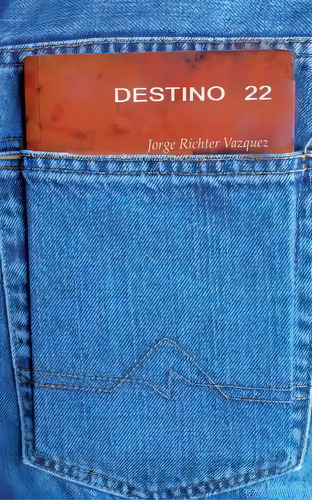 Destino 22, De Sr Jorge Richter Vazquez. Editorial Createspace Independent Publishing Platform, Tapa Blanda En Español