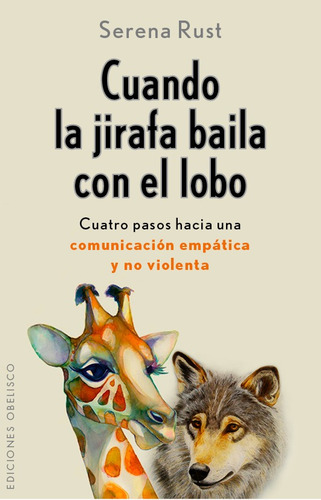 Cuando la jirafa baila con el lobo: Cuatro paso hacia una comunicación empática y no violenta, de Rust, Serena. Editorial Ediciones Obelisco, tapa blanda en español, 2015