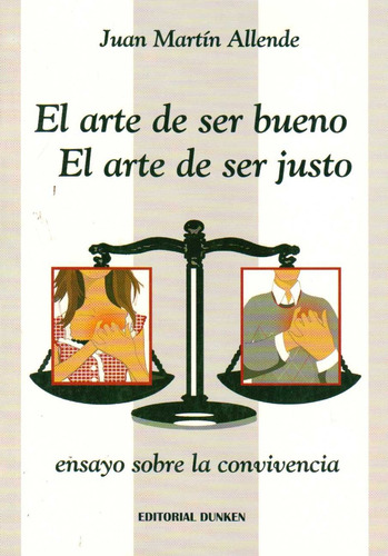 Arte De Ser Bueno, El El Arte De Ser Justo: El Arte De Ser Justo, De Juan Martin Allende., Vol. 1. Editorial Editorial Dunken, Tapa Blanda, Edición 1 En Español